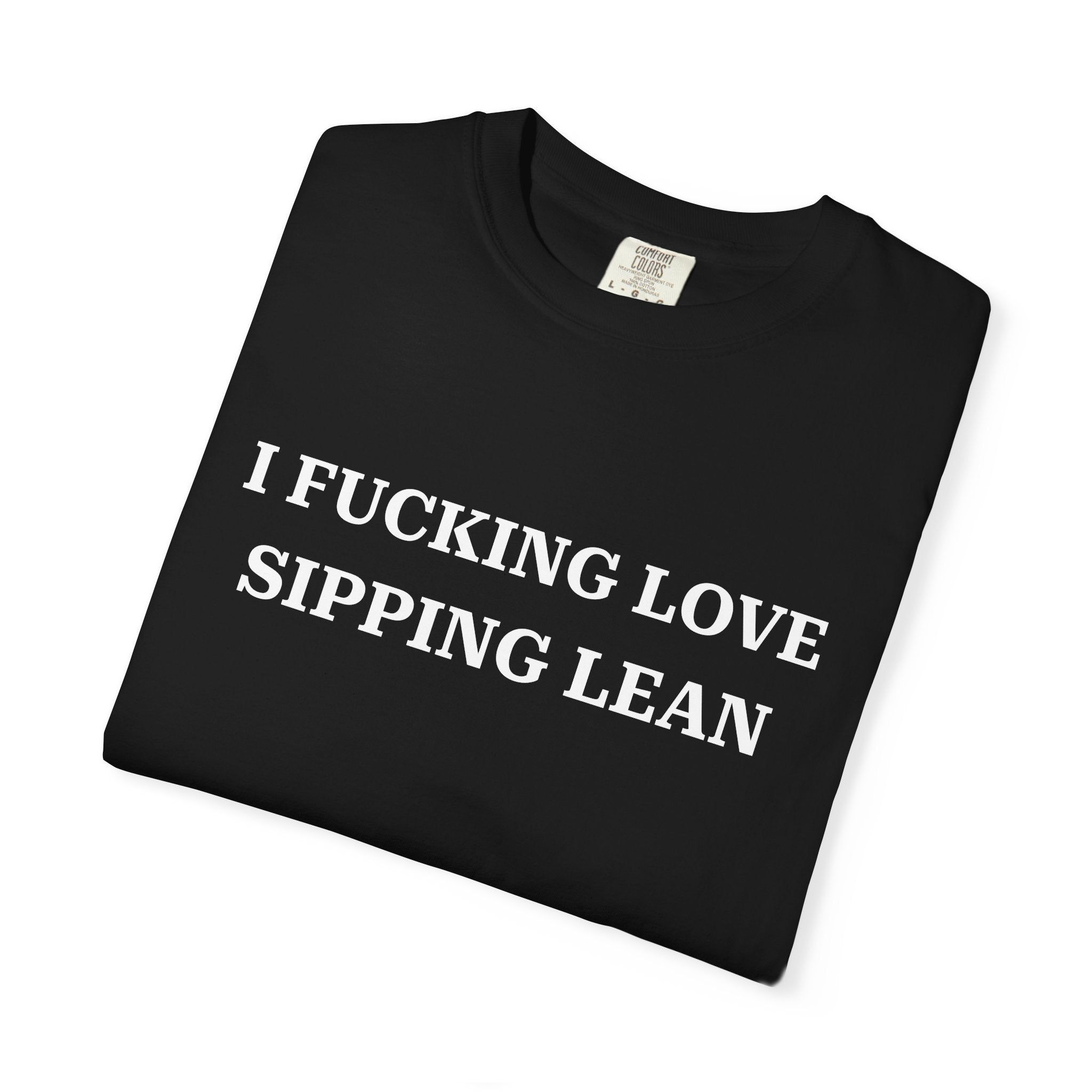 I FUCKING LOVE SIPPING LEAN (White Text) - T-Shirt