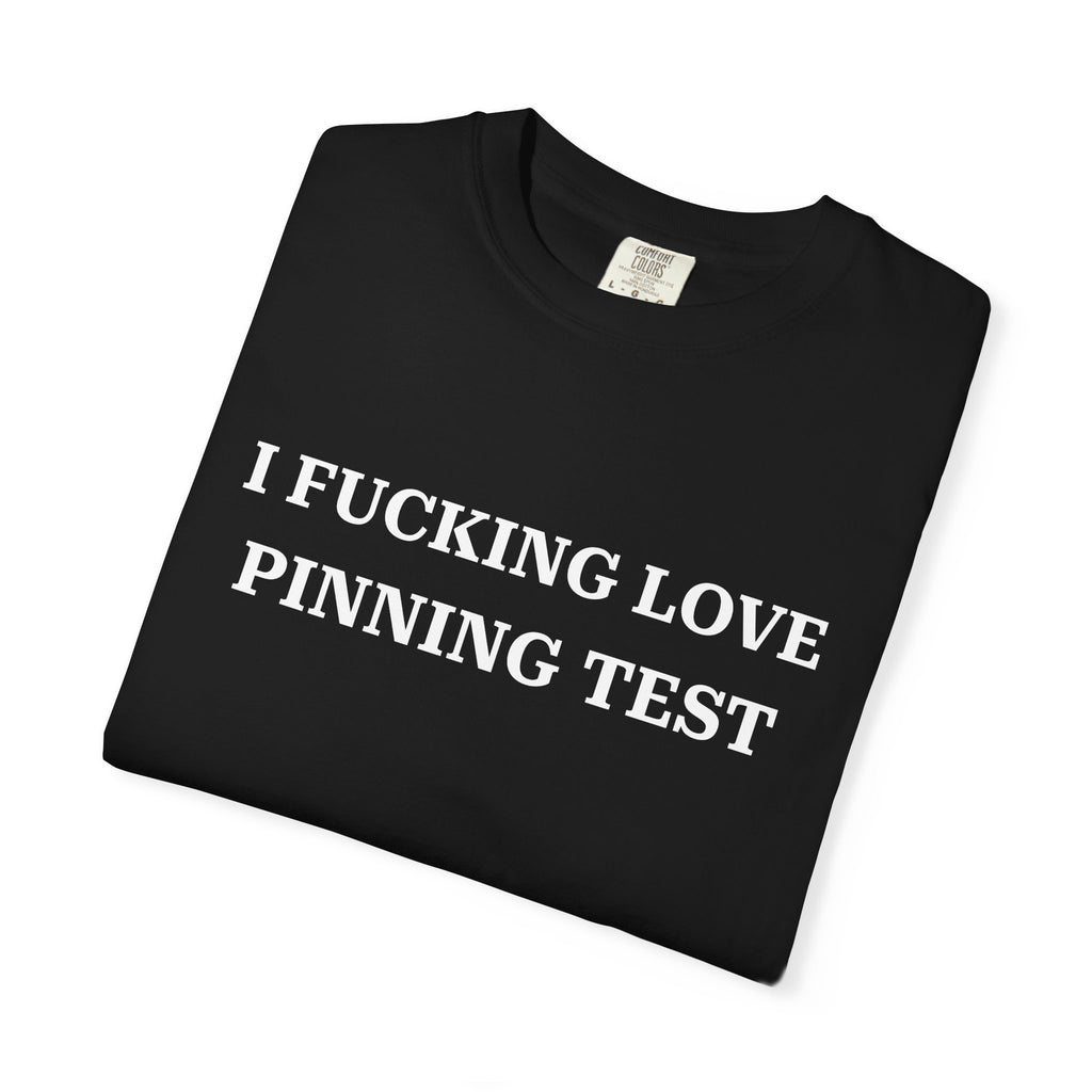 I FUCKING LOVE PINNING TEST (White Text) - T-Shirt