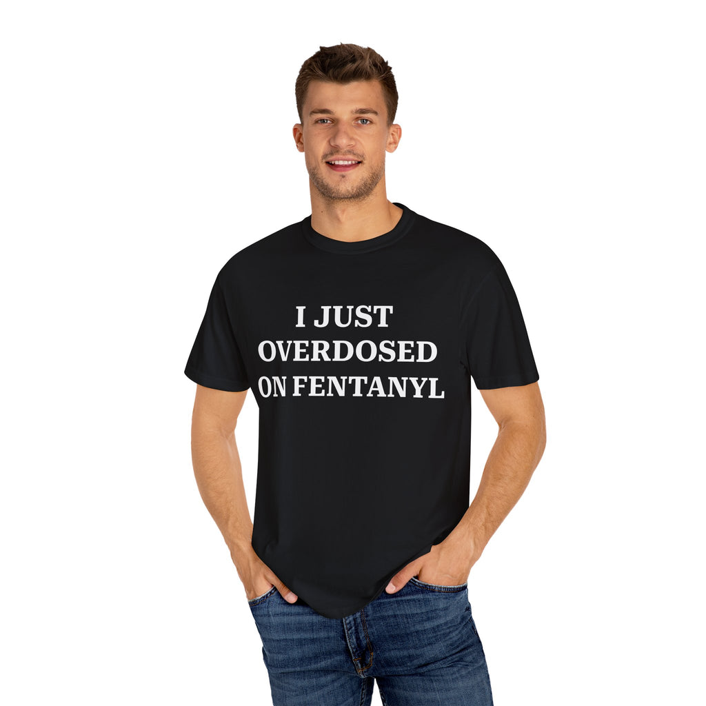 I JUST OVERDOSED ON FENTANYL (White Text) - T-Shirt