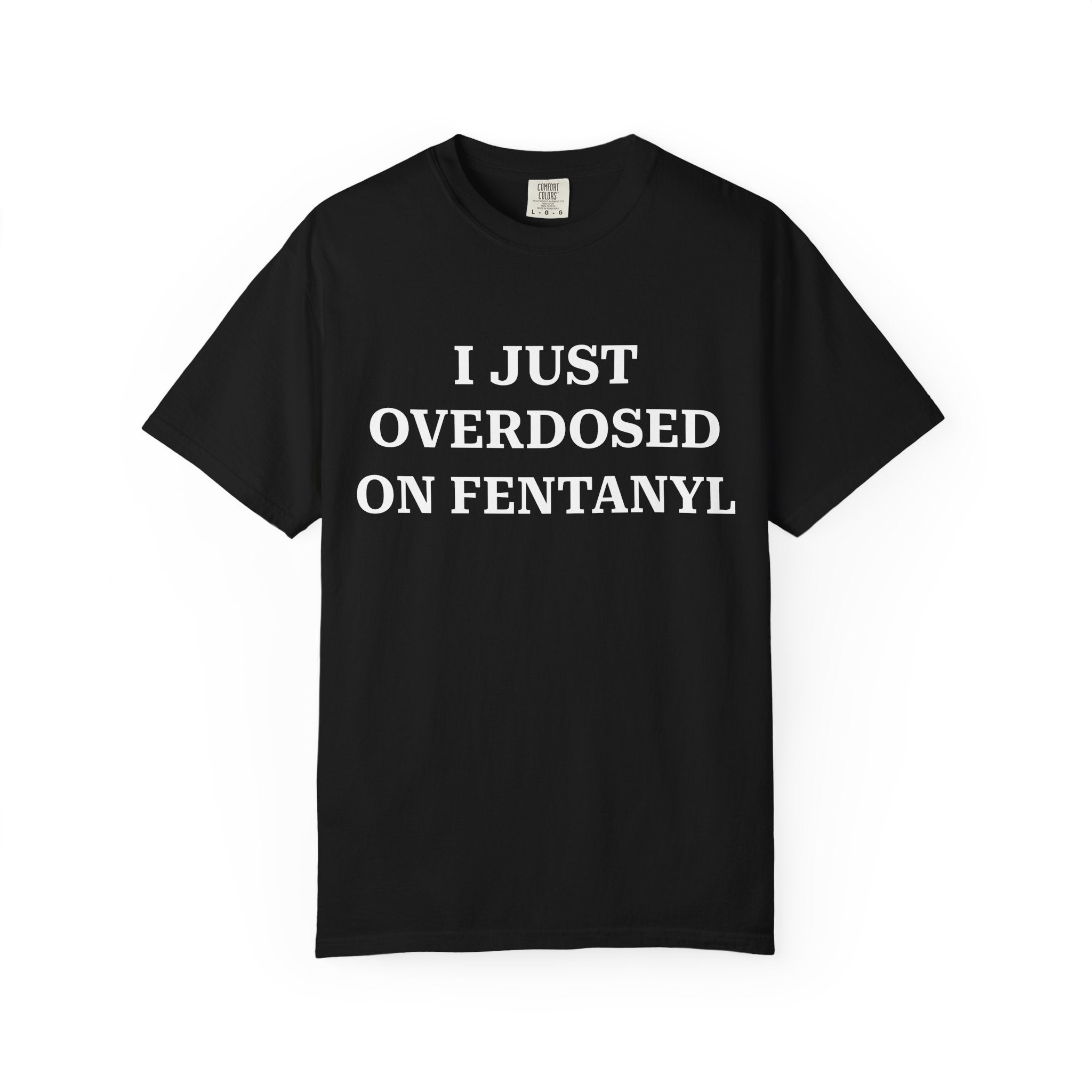 I JUST OVERDOSED ON FENTANYL (White Text) - T-Shirt